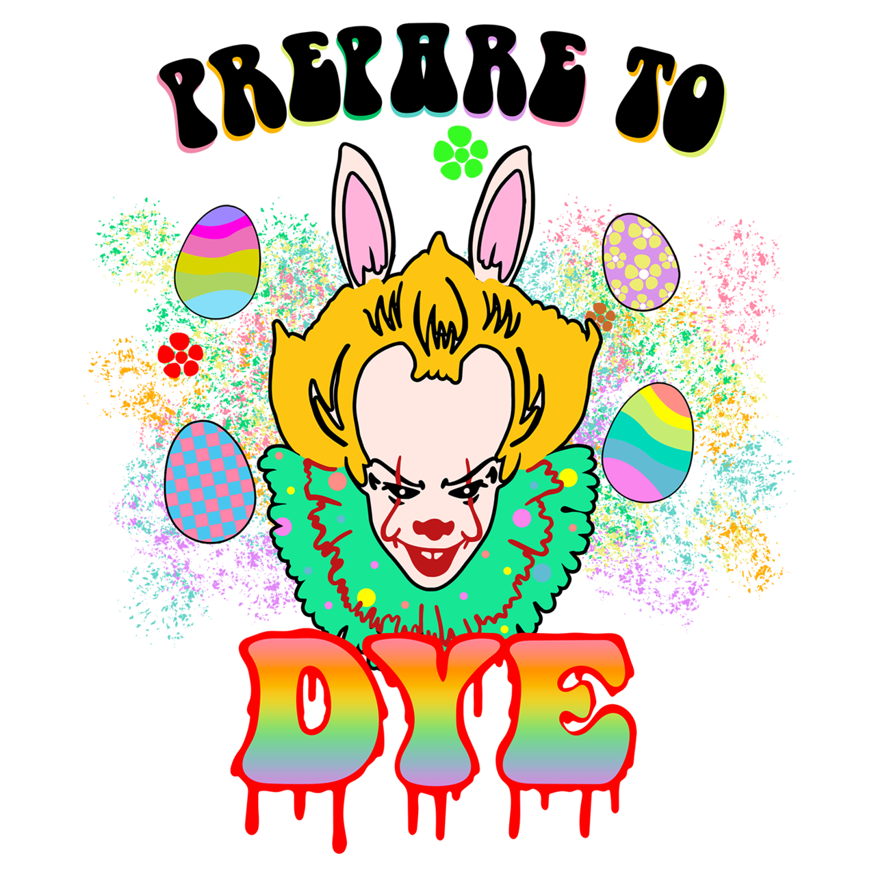 Easter Slasher: Pennywise | Prepare to Dye- DTF Transfer - Direct-to-Film
